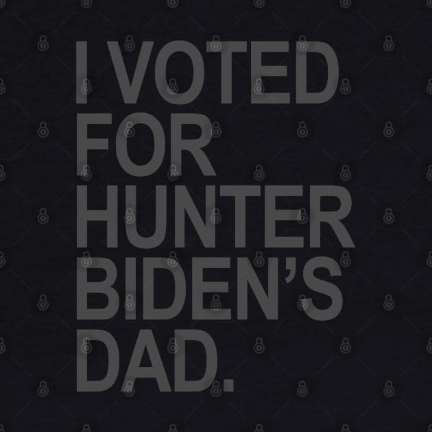 I Voted for Hunter Biden's Dad - subtle gray by Tainted